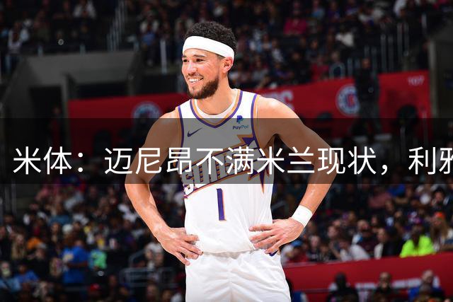 米体：迈尼昂不满米兰现状，利雅得胜利欲挖角